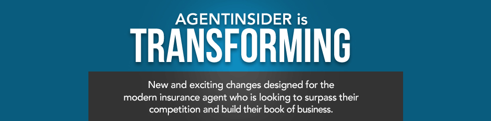 AgentInsider is Transforming! New changes designed for the modern insurance agent looking to surpass their competition and build their book of business.