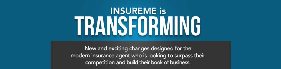 InsureMe is Transforming! New changes designed for the modern insurance agent looking to surpass their competition and build their book of business.