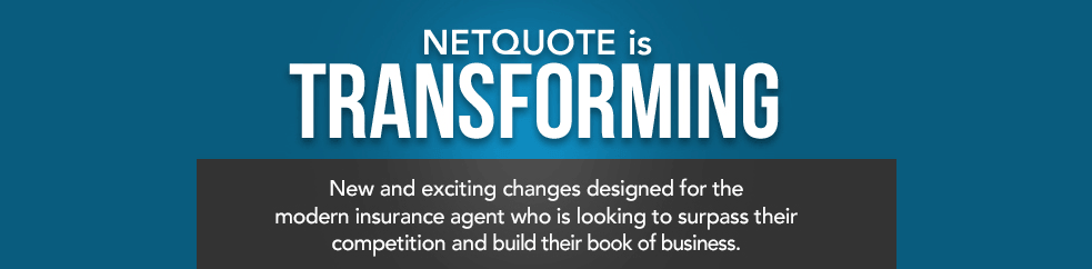 NetQuote is Transforming! New changes designed for the modern insurance agent looking to surpass their competition and build their book of business.